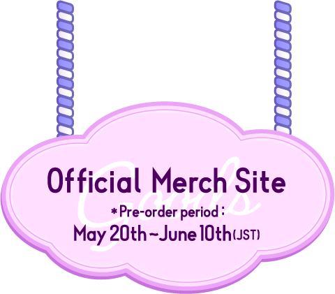 Official Merch Site *Pre-order period: May 20th ～ June 10th (JST)